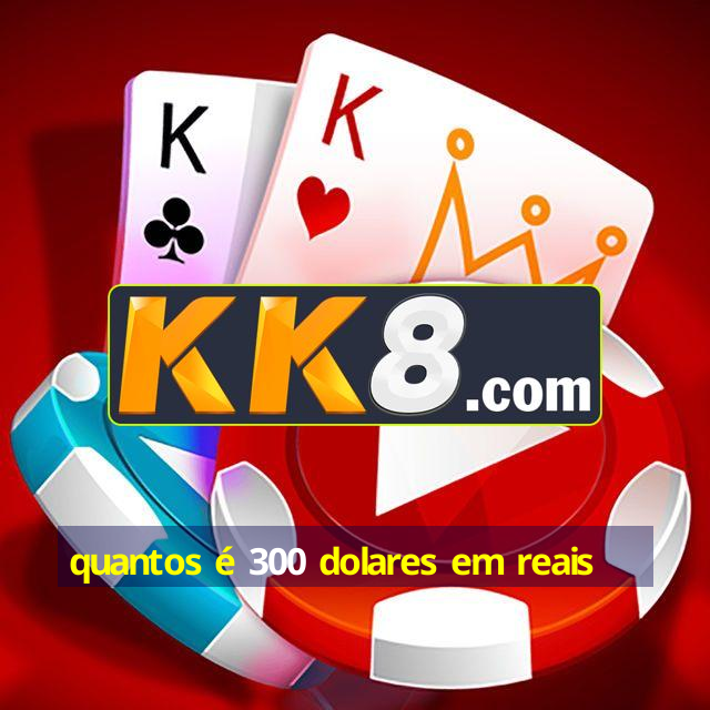 quantos-300-dolares-em-reais-aposta-preferida-dos-brasileiros
